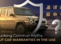 Debunking Common Myths About Car Warranties in the UAE